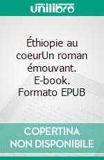 Éthiopie au coeurUn roman émouvant. E-book. Formato EPUB ebook di Claudine Roulet 