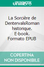 La Sorcière de DentervalsRoman historique. E-book. Formato EPUB ebook