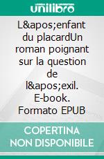 L'enfant du placardUn roman poignant sur la question de l'exil. E-book. Formato EPUB ebook di Tiffany Jaquet