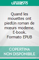 Quand les mouettes ont piedUn roman de mœurs moderne. E-book. Formato EPUB ebook di Pierre De Grandi