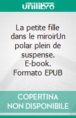 La petite fille dans le miroirUn polar plein de suspense. E-book. Formato EPUB ebook