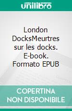 London DocksMeurtres sur les docks. E-book. Formato EPUB ebook di Catherine May 