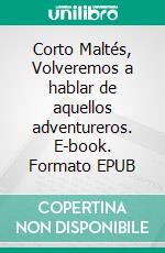 Corto Maltés, Volveremos a hablar de aquellos adventureros. E-book. Formato EPUB ebook