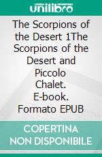 The Scorpions of the Desert 1The Scorpions of the Desert and Piccolo Chalet. E-book. Formato EPUB ebook