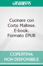 Cucinare con Corto Maltese. E-book. Formato EPUB ebook di Hugo  Pratt