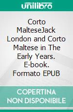 Corto MalteseJack London and Corto Maltese in The Early Years. E-book. Formato EPUB ebook