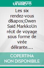 Les six rendez-vous d'Owen Saïd MarkkoUn récit de voyage sous forme de virée délirante. E-book. Formato EPUB ebook di Michaël Perruchoud