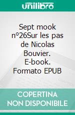 Sept mook n°26Sur les pas de Nicolas Bouvier. E-book. Formato EPUB ebook