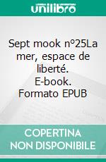 Sept mook n°25La mer, espace de liberté. E-book. Formato EPUB