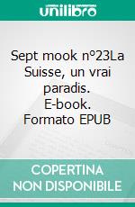 Sept mook n°23La Suisse, un vrai paradis. E-book. Formato EPUB