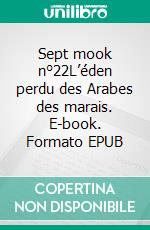 Sept mook n°22L’éden perdu des Arabes des marais. E-book. Formato EPUB