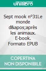 Sept mook n°31Le monde d&apos;après les animaux. E-book. Formato EPUB ebook