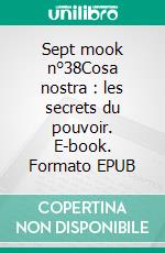 Sept mook n°38Cosa nostra : les secrets du pouvoir. E-book. Formato EPUB ebook