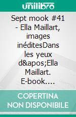 Sept mook #41 - Ella Maillart, images inéditesDans les yeux d&apos;Ella Maillart. E-book. Formato EPUB ebook