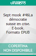 Sept mook #46La démocratie suisse en crise. E-book. Formato EPUB ebook