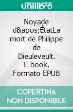 Noyade d&apos;ÉtatLa mort de Philippe de Dieuleveult. E-book. Formato EPUB