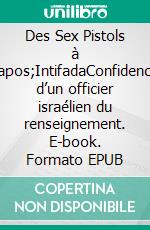 Des Sex Pistols à l'IntifadaConfidences d’un officier israélien du renseignement. E-book. Formato EPUB ebook di Raphaël Jérusalmy