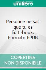 Personne ne sait que tu es là. E-book. Formato EPUB ebook di Laurence Voïta