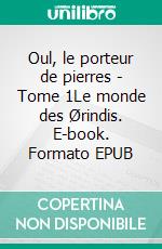 Oul, le porteur de pierres - Tome 1Le monde des Ørindis. E-book. Formato EPUB ebook
