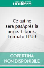 Ce qui ne sera pasAprès la neige. E-book. Formato EPUB ebook