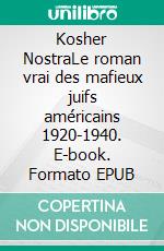 Kosher NostraLe roman vrai des mafieux juifs américains 1920-1940. E-book. Formato EPUB