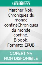 Marcher Noir. Chroniques du monde confinéChroniques du monde confiné. E-book. Formato EPUB