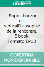 L'horizon est verticalPhilosophie de la rencontre. E-book. Formato EPUB ebook di Jacques Delforge