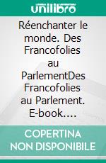 Réenchanter le monde. Des Francofolies au ParlementDes Francofolies au Parlement. E-book. Formato EPUB ebook di Charles Gardier