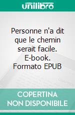 Personne n'a dit que le chemin serait facile. E-book. Formato EPUB ebook