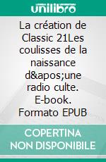 La création de Classic 21Les coulisses de la naissance d'une radio culte. E-book. Formato EPUB ebook