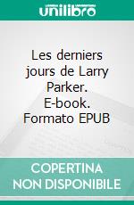 Les derniers jours de Larry Parker. E-book. Formato EPUB ebook
