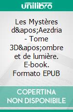 Les Mystères d'Aezdria - Tome 3D'ombre et de lumière. E-book. Formato EPUB ebook