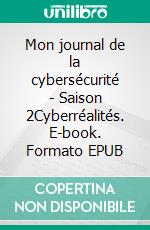 Mon journal de la cybersécurité - Saison 2Cyberréalités. E-book. Formato EPUB ebook di Solange Ghernaouti