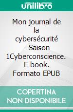 Mon journal de la cybersécurité - Saison 1Cyberconscience. E-book. Formato EPUB ebook di Solange Ghernaouti