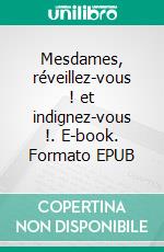 Mesdames, réveillez-vous ! et indignez-vous !. E-book. Formato EPUB ebook