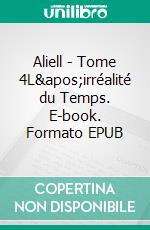 Aliell - Tome 4L'irréalité du Temps. E-book. Formato EPUB ebook di Danielle Simonin