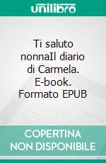 Ti saluto nonnaIl diario di Carmela. E-book. Formato EPUB ebook