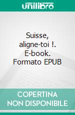 Suisse, aligne-toi !. E-book. Formato EPUB ebook di Joachim Berney