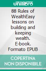 88 Rules of WealthEasy lessons on building and keeping wealth. E-book. Formato EPUB ebook