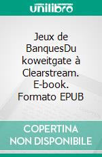 Jeux de BanquesDu koweitgate à Clearstream. E-book. Formato EPUB ebook di Christian Basano