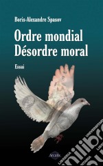 Ordre mondial. Désordre moralEssai sur les contradictions humaines. E-book. Formato EPUB ebook