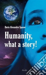 Humanity, What a Story!A Compelling Portrait of Our Society. E-book. Formato EPUB ebook