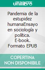 Pandemia de la estupidez humanaEnsayo en sociología y política. E-book. Formato EPUB ebook