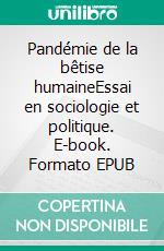 Pandémie de la bêtise humaineEssai en sociologie et politique. E-book. Formato EPUB ebook