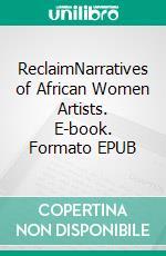 ReclaimNarratives of African Women Artists. E-book. Formato EPUB ebook