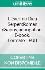 L’éveil du Dieu SerpentRoman d&apos;anticipation. E-book. Formato EPUB ebook