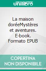 La maison doréeMystères et aventures. E-book. Formato EPUB ebook