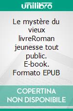 Le mystère du vieux livreRoman jeunesse tout public. E-book. Formato EPUB ebook