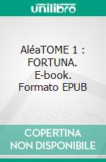 AléaTOME 1 : FORTUNA. E-book. Formato EPUB ebook