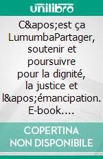 C&apos;est ça LumumbaPartager, soutenir et poursuivre pour la dignité, la justice et l&apos;émancipation. E-book. Formato EPUB ebook